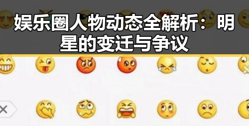 娱乐圈人物动态全解析：明星的变迁与争议